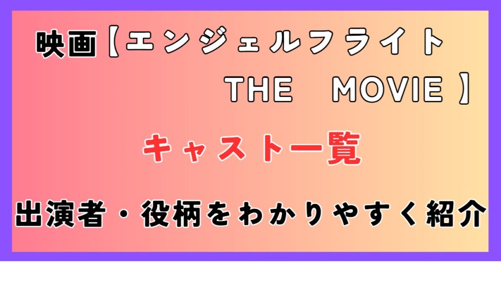 映画【エンジェルフライト THE MOVIE】キャスト一覧｜出演者・役柄・登場人物をわかりやすく紹介 | ふーちゃんブログ
